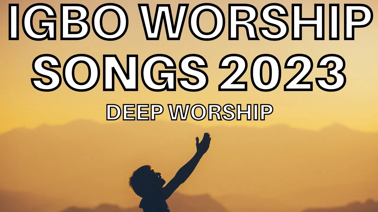 Deep Igbo Worship Songs 2023 - Morning Igbo Worship Songs 2023 - Igbo Gospel Songs